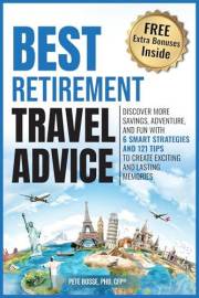Best Retirement Travel Advice: DISCOVER MORE SAVINGS, ADVENTURE, AND FUN WITH 6 SMART STRATEGIES AND 121 TIPS TO CREATE EXCIT