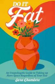 Do It Fat: An Unapologetic Guide to Taking Up More Space Regardless of Your Size