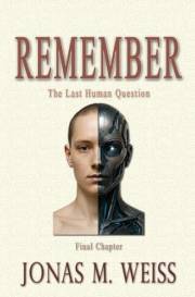REMEMBER: The Last Human Question in the Age of AI. A Human Mind on the Edge of the Machine Era.: How Humans, Machines, and M