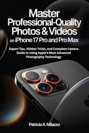 Master Professional-Quality Photos & Videos on iPhone 17 Pro and Pro Max: Expert Tips, Hidden Tricks, and Complete Camera Gui