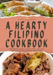 A Hearty Filipino Cookbook: Comforting Soups, Savory Stews, and Easy Everyday Recipes from the Philippines