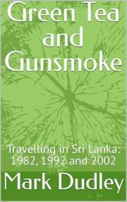 Green Tea and Gunsmoke: Travelling in Sri Lanka. 1982, 1992 and 2002