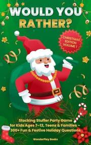 Would You Rather? Christmas Edition Volume 1 : Stocking Stuffer Party Game for Kids Ages 7–12, Teens & Families – 300+ Fun &