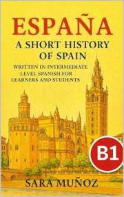 España: A Short History of Spain: written in intermediate Spanish for learners and students (Learn Spanish Through Short Hist
