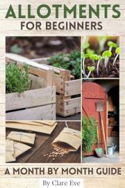 Allotments For Beginners: A Month by Month Guide
