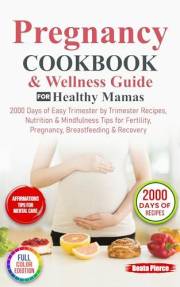 Pregnancy Cookbook & Wellness Guide for Healthy Mamas: 2000 Days of Easy Trimester by Trimester Recipes, Nutrition & Mindfuln