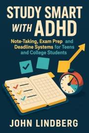 Study Smart with ADHD: Note-Taking, Exam Prep, and Deadline Systems for Teens and College Students (The Practical ADHD Toolki