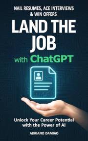 Land the Job with ChatGPT: Nail Resumes, Ace Interviews & Win Offers