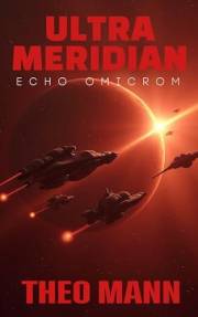 Echo Omicron: A Military Science Fiction Space Opera Action Adventure Novel (The Ultra Meridian Series Book 1)