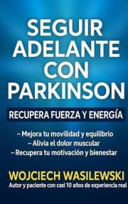 Seguir adelante con Parkinson: recupera fuerza y energía: Mejora tu movilidad y equilibrio, alivia el dolor muscular y recupe