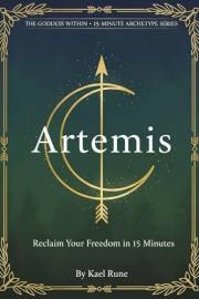 Artemis: Reclaim Your Freedom in 15 Minutes: A Quick Ritual Guide for Self-Trust, Boundaries & Returning to Your Wild, Untame