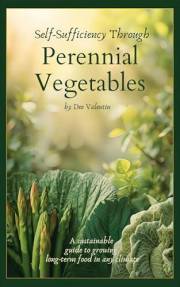 Self-Sufficiency Through Perennial Vegetables: A Sustainable Guide to Growing Long-Term Food in Any Climate (The Homestead Bl
