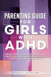 Parenting Guide for Girls with ADHD: Proven Tools to Reduce Outbursts and Create Daily Calm, While Building Focus, Connection