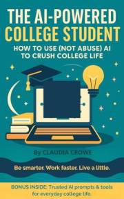 The AI-Powered College Super Student: How to Use (Not Abuse) AI to Supercharge Your College Life
