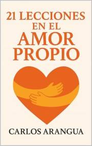 21 Lecciones en el Amor Propio: Transforma tu vida desde el abrazo más profundo: el que te das a ti. (Spanish Edition)