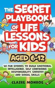 The Secret Playbook of Life Lessons for Kids Aged 6-12: 50 Fun Stories to Build Emotional Intelligence, Self Confidence, Resp
