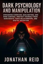 Dark Psychology and Manipulation: Unmasking Coercion, Gaslighting, and Mind Control Protect Yourself from Narcissists, Toxic