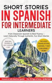 Short Stories in Spanish For Intermediate Learners: From Classroom Spanish to Real Fluency — Learn Naturally Through Authenti