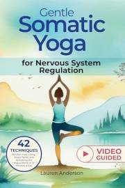 Gentle Somatic Yoga for Nervous System Regulation: 42 Techniques for Pain-Free Living, Stress Relief, and Activating the Vagu