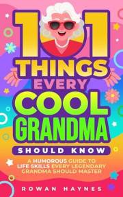 101 Things Every Cool Grandma Should Know: A Humorous Guide to Life Skills Every Legendary Grandma Should Master