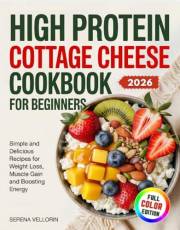 High Protein Cottage Cheese Cookbook for Beginners: Simple and Delicious Recipes for Weight Loss, Muscle Gain and Boosting En