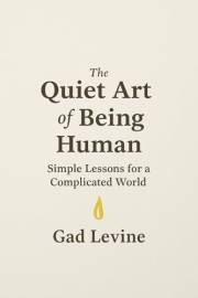 The Quiet Art of Being Human: Simple Lessons for a Complicated World