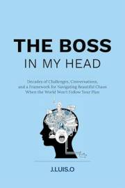 THE BOSS IN MY HEAD: Decades of Challenges, Conversations, and a Framework for Navigating Beautiful Chaos When the World Won'