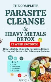 The complete Parasite Cleanse & heavy metals Detox : How to Safely Eliminate Parasites, Reduce Toxins, and Restore Gut & Immu