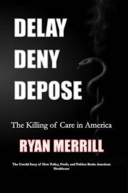 Delay - Deny - Depose: The Killing of Care in America