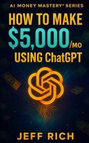 How to Make $5,000/Month Using ChatGPT. (AI Money Mastery Series Book 2)