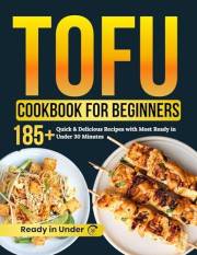 Easiest Tofu cookbook for beginners: 185+ Quick & Delicious Recipes with Most Ready in Under 30 Minutes