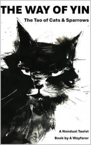 The Way of Yin - The Tao of Cats & Sparrows: A Nondual Taoist Book (The Taoist Books of A Wayfarer 3)