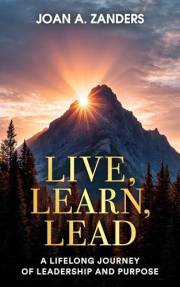 Live, Learn, Lead: A Lifelong Journey of Leadership and Purpose