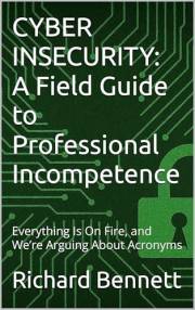 CYBER INSECURITY: A Field Guide to Professional Incompetence