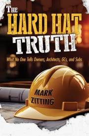 The HARD HAT TRUTH: What No One Tells Owners, Architects, GCs, and Subs
