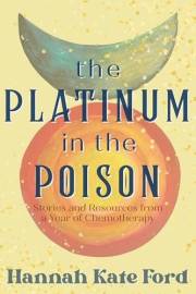 The Platinum in the Poison: Stories and Resources from a Year of Chemotherapy