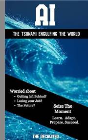 AI - THE TSUNAMI ENGULFING THE WORLD: Worried about: Getting left Behind? Losing your Job? The Future? Seize the Moment: Lear