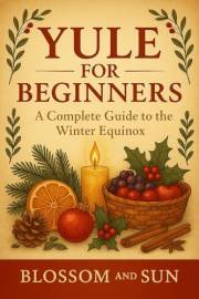 Yule for Bignners A Complete Guide to the Winter Equinox (Pagan Holidays for Bignners)