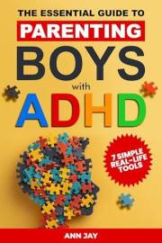 The Essential Guide to Parenting Boys with ADHD: 7 Simple Real-Life Tools to Help ADHD Boys Regulate Emotions, Build Confiden