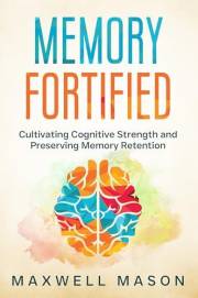 Memory Fortified: Cultivating Cognitive Strength and Preserving Memory Retention