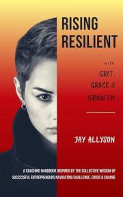 Rising Resilient with Grit, Grace & Growth: A Coaching Handbook Inspired by the Collective Wisdom of Successful Entrepreneurs