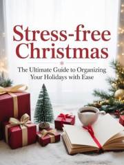 Stress-Free Christmas: The Ultimate Guide to Organizing Your Holidays with Ease: Simplify Planning, Maximize Joy, and Create