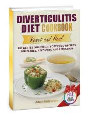 Diverticulitis Diet Cookbook Reset and Heal : 100 Gentle Low-Fiber, Soft Food Recipes for Flares, Recovery, and Remission (Di