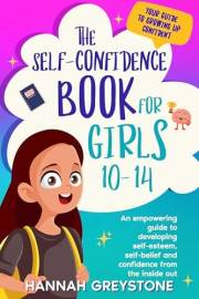 The Self-Confidence Book for Girls 10-14: An empowering guide to developing self-esteem, self-belief and confidence from the