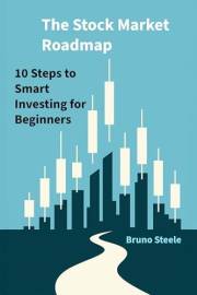 The Stock Market Roadmap: 10 Steps to Smart Investing for Beginners