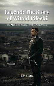 Legend: The Story of Witold Pilecki: The Man Who Volunteered For Auschwitz
