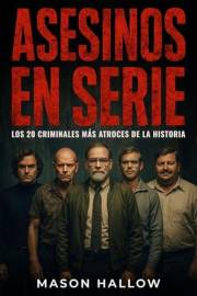 Asesinos en Serie: Los 20 Criminales más Atroces de la Historia (Spanish Edition)