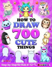 How to Draw 700 Cute Things for Girls and Boys Who Love Magic and Fantasy: Learn to Draw Fairies, Unicorns, Dragons, Blobbies