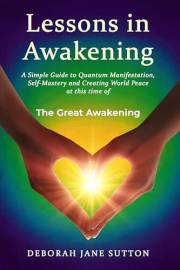 Lessons in Awakening: A Simple Guide to Quantum Manifestation, Self-Mastery and Creating World Peace