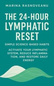 The 24-Hour Lymphatic Reset: Activate Your Lymphatic System, Reduce Inflammation, and Restore Daily Energy with Simple Scienc